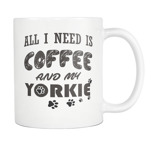 All I Need Is Coffee and My Yorkie 11oz Coffee White Mug