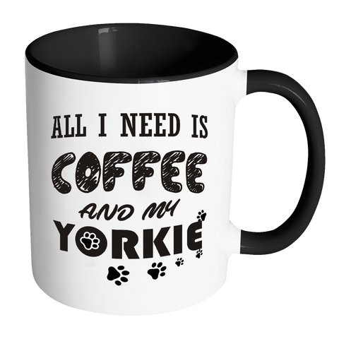 All I Need Is Coffee And My Yorkie Accent 11oz Mug